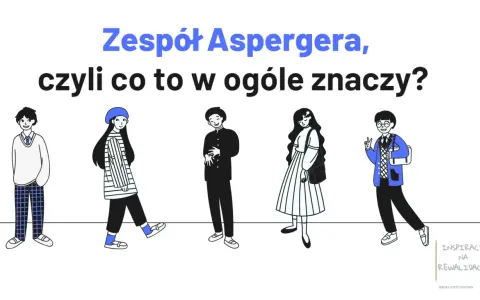 Pięcioro młodych ludzi, każdy inny. Zespół Aspergera, czyli co to w ogóle znaczy? Nie lubi zmian, ale ceni indywidualność.