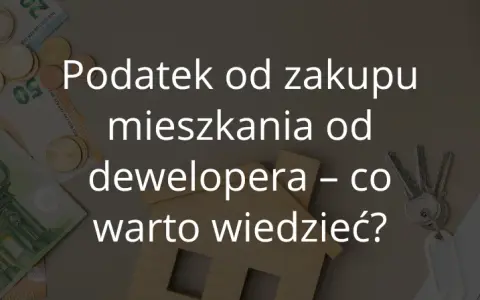Czy kupując mieszkanie od dewelopera płacę podatek? Oto prawda