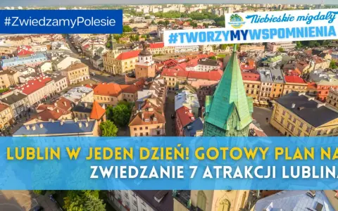 Lublin co warto zobaczyć? Zobacz plan zwiedzania 7 atrakcji w jeden dzień! #TWORZYMYWSPOMNIENIA