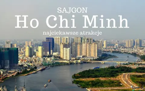 Ho Chi Minh: zobacz panoramę miasta z rzeką i drapaczami chmur. Najciekawsze atrakcje czekają!