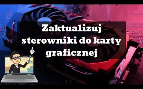 Aktualizacja sterowników karty graficznej: Poradnik krok po kroku