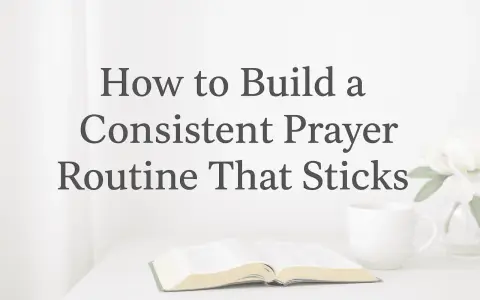 A book, mug, and flowers suggest a peaceful setting for unceasing prayer. Text reads: "How to Build a Consistent Prayer Routine That Sticks.