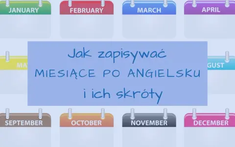 Kalendarze z nazwami miesięcy po angielsku: January, February, March, April, May, August, September, October, November, December. Tekst: "Jak zapisywać miesiące po angielsku i ich skróty".