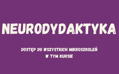 Neurodydaktyka co to? Dostęp do wszystkich mikroszkoleń, w tym kursu.