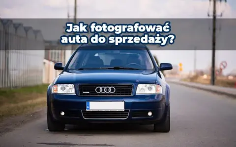 Jak zrobić zdjęcia samochodu, by przyciągnąć kupujących i sprzedać szybciej