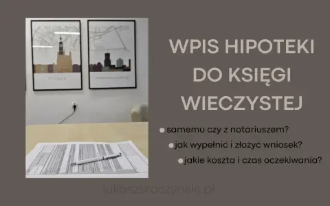 Wpis hipoteki do księgi wieczystej: samemu czy z notariuszem? Jak wypełnić wniosek i jakie koszty?