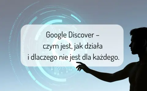 Sylwetka mężczyzny dotyka ekranu z napisem "Google Discover – czym jest, jak działa i dlaczego nie jest dla każdego".