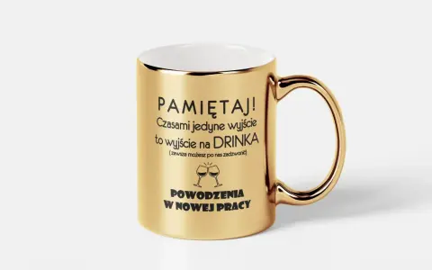 Złoty kubek z napisem "PAMIĘTAJ! Czasami jedyne wyjście to wyjście na DRINKA. POWODZENIA W NOWEJ PRACY". Idealny pomysł na prezent, gdy zastanawiasz się, jak wypisać zaproszenie na ślub dla delegacji z pracy.