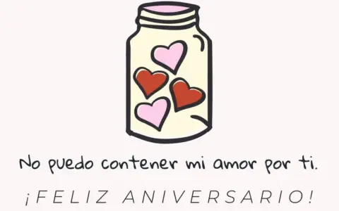 Un frasco lleno de corazones, con la frase "No puedo contener mi amor por ti. ¡Feliz Aniversario!". Bonitas frases de aniversario cortas.