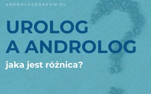 Androlog czy urolog? Jak wybrać specjalistę do Twojego problemu?