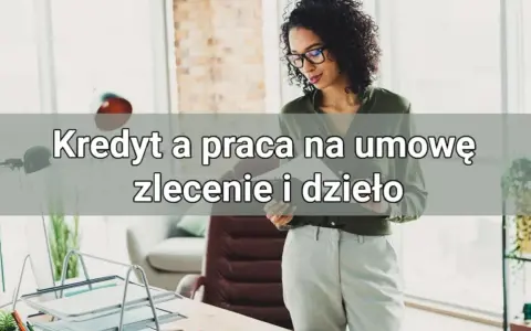 Raty na umowę zlecenie? Tak, to możliwe! Zwiększ swoje szanse!