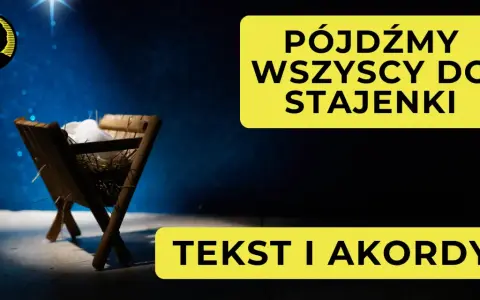 Pójdźmy wszyscy do stajenki! Tekst i akordy. Ja wiem w kogo ja wierzę.