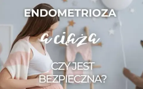 Endometrioza a ciąża: Komu się udało? Historie i skuteczne metody