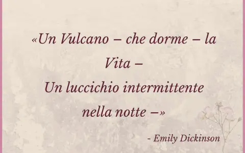 Metafore frasi esempi: la vita è un vulcano dormiente o un luccichio nella notte, secondo Emily Dickinson.