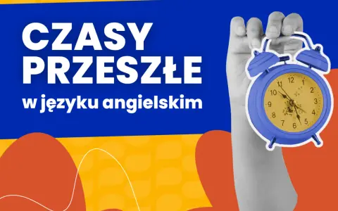 Ręka trzyma niebieski budzik. Napis "CZASY PRZESZŁE w języku angielskim" wyjaśnia, że chodzi o czasy przeszłe w języku angielskim.