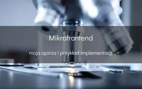 Mikrofrontend: szczegółowa analiza i praktyczny przykład implementacji. Mikroskop ujawnia złożoność, podobnie jak ten model rozwoju.