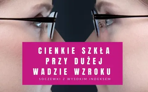 Cienkie szkła okularowe przy dużej wadzie wzroku. Soczewki z wysokim indeksem dla komfortu widzenia.