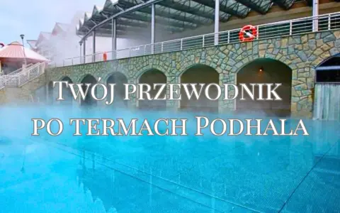 Twój przewodnik po termach Podhala. Odkryj najlepsze które termy w Zakopanem oferują relaks i piękne widoki.