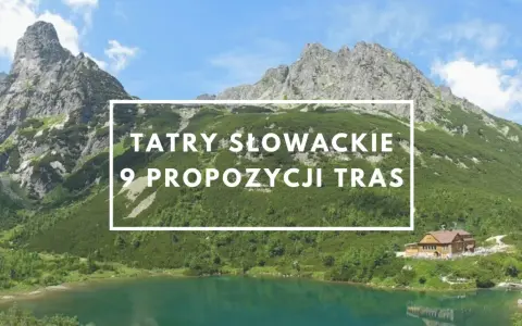 Słowacja: góry Tatr Wysokich z jeziorem i schroniskiem. Odkryj 9 propozycji tras, które są wspaniałymi atrakcjami.