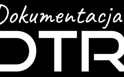 Dokumentacja DTR. Wszystko, co musisz wiedzieć o urządzeniu, znajdziesz w tej dokumentacji DTR.