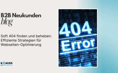 B2B Neukunden Blog: Effiziente Strategien zur Behebung von soft 404 Fehlern für Webseiten-Optimierung.