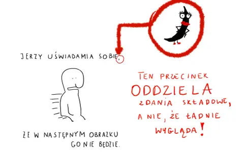 Jerzy uświadamia sobie, że ten przecinek oddziela zdania składowe, a nie, że ładnie wygląda!