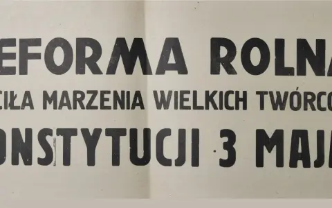 Reforma rolna ziściła marzenia wielkich twórców Konstytucji 3 Maja!" - hasło na papierze.