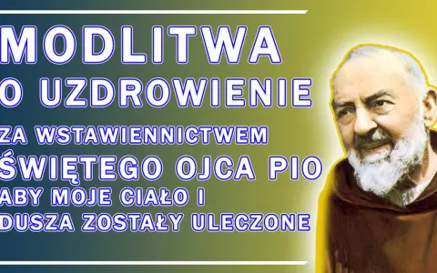 Modlitwa do Ojca Pio o cud uzdrowienia ciała i duszy.