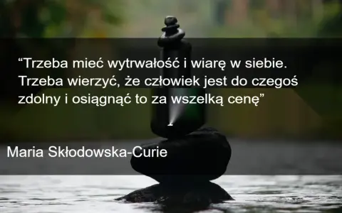 Kamienie ułożone w stos symbolizują wytrwałość. Cytaty motywacyjne Marii Skłodowskiej-Curie przypominają o wierze w siebie i dążeniu do celu.