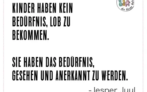 Kinder brauchen Anerkennung, nicht Lob. Ein Zitat von Jesper Juul über die Selbstregulation von Kindern.