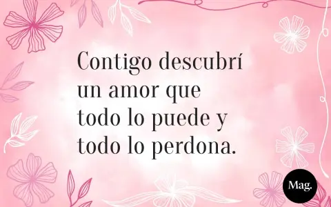 Frases bonitas para una niña: "Contigo descubrí un amor que todo lo puede y todo lo perdona." Fondo rosa con flores.