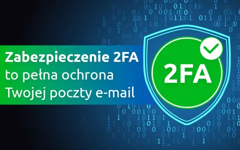 Zabezpieczenie 2FA to pełna ochrona Twojej poczty e-mail. Dowiedz się, co to 2FA i jak chroni Twoje dane.