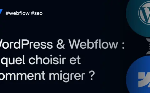 Comparaison WordPress vs Webflow : guide pour choisir et réussir votre migration de site web.