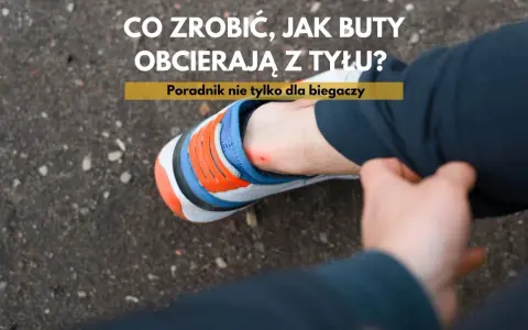 Ból pięty od obcierających butów? Poradnik, co zrobić, jak buty obcierają z tyłu, by znów cieszyć się komfortem.