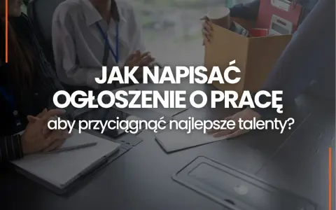 Jak napisać ogłoszenie o pracę, by przyciągnąć najlepsze talenty? Wzór i wskazówki.