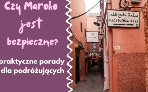 Czy jest bezpiecznie w Maroko? Oto co musisz wiedzieć przed podróżą