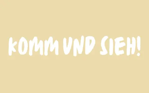 Komm und sieh! Ein Aufruf, etwas Neues zu entdecken, geschrieben in weißer Schrift auf hellem Hintergrund.