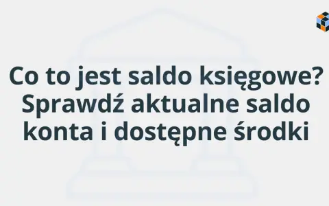 Co to jest saldo księgowe? Sprawdź aktualne saldo konta i dostępne środki.