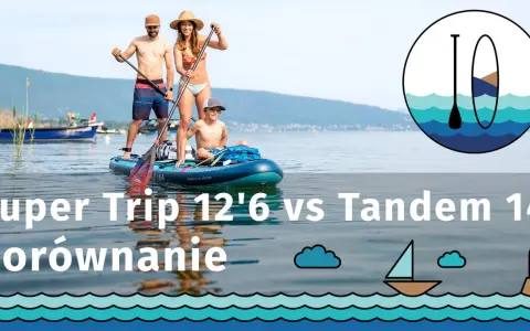 Rodzina na desce SUP. Porównanie modeli Super Trip 12'6 i Tandem 14'. Co to za super wycieczka?