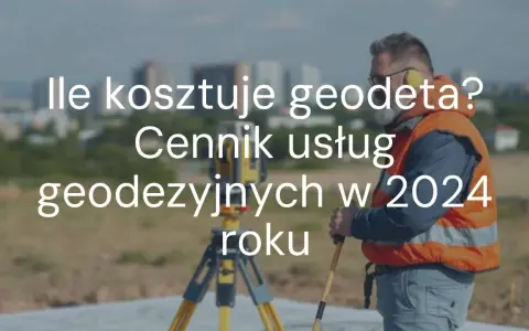 Ile geodeta bierze od punktu? Cennik i ukryte koszty 2026