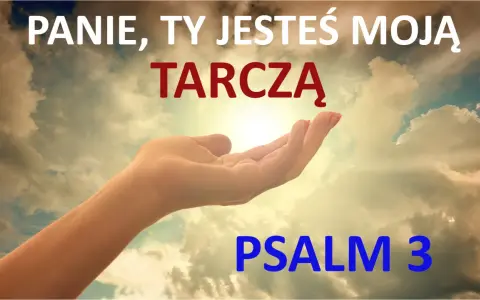 Otwarta dłoń w stronę nieba, gdzie słońce przebija się przez chmury. Napis: "PANIE, TY JESTEŚ MOJĄ TARczą" i "PSALM 3". To fragment pieśni Dawida.