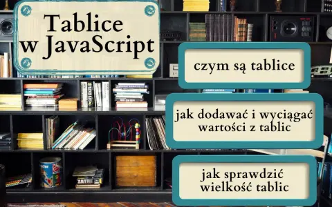 Tablice w JavaScript: czym są, jak dodawać i wyciągać wartości, jak sprawdzić wielkość. Nauka programowania.