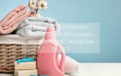 Jak prać biustonosz w pralce? Sekrety długiego życia bielizny!