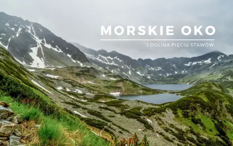 Widok na Morskie Oko i Dolinę Pięciu Stawów w Tatrach. Góry pokryte zielenią i resztkami śniegu, z krystalicznie czystymi jeziorami.