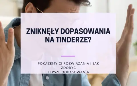 Zniknęły dopasowania na Tinderze? Pokażemy Ci, jak zdobyć lepsze dopasowania i rozwiązać problemy z randkowaniem.