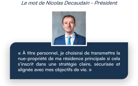 Nicolas Decaudain, Président, parle de la transmission patrimoine immobilier de son vivant, choisissant de transmettre la nue-propriété de sa résidence principale.