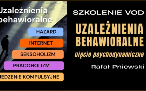 Szkolenie VOD o uzależnieniach behawioralnych: hazard, internet, seksoholizm, pracoholizm, kompulsywne jedzenie. Ujęcie psychodynamiczne.