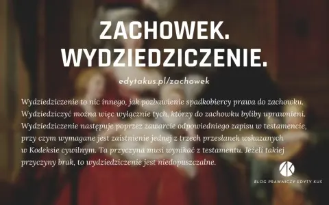 Wydziedziczenie a zachowek: pozbawienie spadkobiercy prawa do zachowku. Wymaga testamentu i uzasadnionej przyczyny.