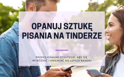 Opanuj sztukę pisania na Tinderze! Profesjonalne strategie, by się wyróżnić i umawiać na lepsze randki.