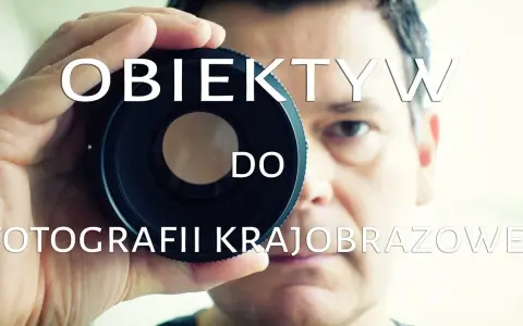 Jaki obiektyw do krajobrazów? Odkryj najlepsze modele dla Ciebie